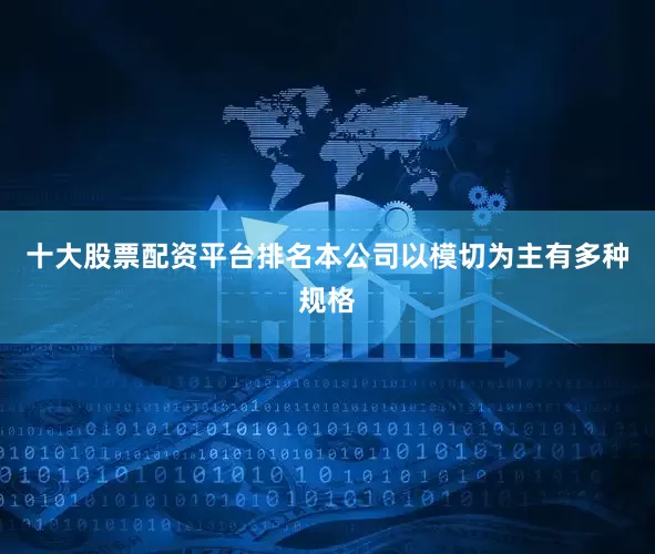 十大股票配资平台排名本公司以模切为主有多种规格